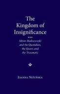 The Kingdom of Insignificance: Miron Bialoszewski and the Quotidian, the Queer, and the Traumatic di Joanna Nizynska edito da NORTHWESTERN UNIV PR