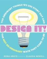 Design It!: The Ordinary Things We Use Every Day and the Not-So-Ordinary Ways They Came to Be di Rona Arato edito da TUNDRA BOOKS INC