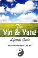 The Yin and Yang Lifestyle Guide di Michael Hetherington edito da Mind Heart Publishing