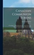 Canadian Communion Tokens [microform] edito da Legare Street Press