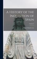 A History of the Inquisition of Spain; Volume 3 di Henry Charles Lea edito da LEGARE STREET PR