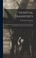 Hospital Transports: A Memoir of the Embarkation of the Sick and Wounded From the Peninsula of Virginia in the Summer of 1862 di Frederick Law Olmsted edito da LEGARE STREET PR