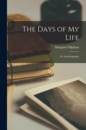 The Days of My Life: An Autobiography di Margaret Oliphant edito da LEGARE STREET PR
