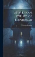 Mysterious Legends of Edinburgh di Alexander Leighton edito da LEGARE STREET PR