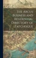 The Argus Business and Residential Directory of Patchogue di Anonymous edito da LEGARE STREET PR