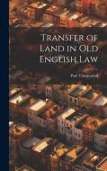 Transfer of Land in Old English Law di Paul Vinogradoff edito da LEGARE STREET PR