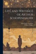 Life and Writings of Arthur Schopenhauer di William Wallace, John Parker Anderson edito da LEGARE STREET PR