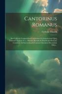 Cantorinus Romanus: Seu Collectio Compendiosa Cantionum Ecclesiasticarum Quas Editiones Typicae S.r.c. Missalis, Ritualis Et Pontificalis di Catholic Church edito da LEGARE STREET PR