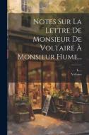 Notes Sur La Lettre De Monsieur De Voltaire À Monsieur Hume... di L. (M )., Voltaire edito da LEGARE STREET PR