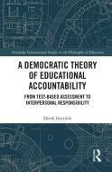 A Democratic Theory Of Educational Accountability di Derek Gottlieb edito da Taylor & Francis Ltd