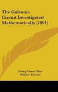 The Galvanic Circuit Investigated Mathematically (1891) di Georg Simon Ohm edito da Kessinger Publishing