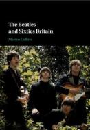 The Beatles And Sixties Britain di Marcus Collins edito da Cambridge University Press