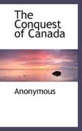 The Conquest Of Canada di Anonymous edito da Bibliolife