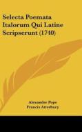Selecta Poemata Italorum Qui Latine Scripserunt (1740) di Alexander Pope, Francis Atterbury, Girolamo Fracastoro edito da Kessinger Publishing