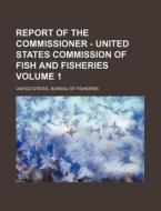 Report of the Commissioner - United States Commission of Fish and Fisheries Volume 1 di United States Bureau of Fisheries edito da Rarebooksclub.com