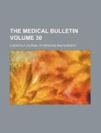 The Medical Bulletin Volume 30; A Monthly Journal of Medicine and Surgery di Books Group edito da Rarebooksclub.com