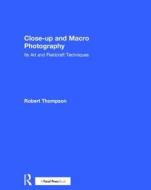 Close-Up and Macro Photography: Its Art and Fieldcraft Techniques di Robert Thompson edito da TAYLOR & FRANCIS