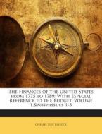 The Finances of the United States from 1775 to 1789: With Especial Reference to the Budget, Volume 1, Issues 1-3 di Charles Jesse Bullock edito da Nabu Press