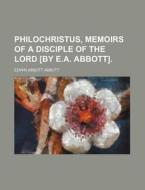 Philochristus, Memoirs of a Disciple of the Lord [By E.A. Abbott]. di Edwin Abbott Abbott edito da Rarebooksclub.com