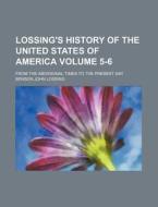 Lossing's History of the United States of America Volume 5-6; From the Aboriginal Times to the Present Day di Benson John Lossing edito da Rarebooksclub.com