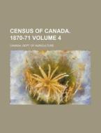 Census Of Canada. 1870-71 Volume 4 di Canada. Agriculture edito da Rarebooksclub.com