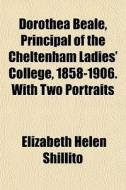 Dorothea Beale, Principal Of The Chelten di Elizabeth Shillito edito da General Books