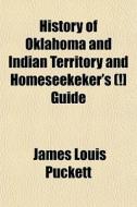 History Of Oklahoma And Indian Territory di James Louis Puckett edito da General Books