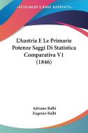 L'Austria E Le Primarie Potenze Saggi Di Statistica Comparativa V1 (1846) di Adriano Balbi, Eugenio Balbi edito da Kessinger Publishing