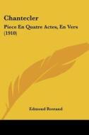 Chantecler: Piece En Quatre Actes, En Vers (1910) di Edmond Rostand edito da Kessinger Publishing