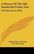 A History of the Old Hundredth Psalm Tune: With Specimens (1854) di William Henry Havergal edito da Kessinger Publishing