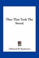 They That Took the Sword di Nathaniel W. Stephenson edito da Kessinger Publishing
