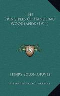 The Principles of Handling Woodlands (1911) di Henry Solon Graves edito da Kessinger Publishing