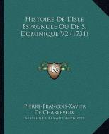 Histoire de L'Isle Espagnole Ou de S. Dominique V2 (1731) di Pierre Francois Xavier Charlevoix edito da Kessinger Publishing