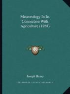 Meteorology in Its Connection with Agriculture (1858) di Joseph Henry edito da Kessinger Publishing