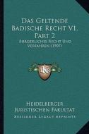 Das Geltende Badische Recht V1, Part 2: Burgerliches Recht Und Verfahren (1907) di Heidelberger Juristischen Fakultat edito da Kessinger Publishing