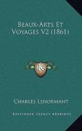 Beaux-Arts Et Voyages V2 (1861) di Charles Lenormant edito da Kessinger Publishing