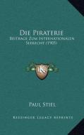 Die Piraterie: Beitrage Zum Internationalen Seerecht (1905) di Paul Stiel edito da Kessinger Publishing