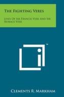 The Fighting Veres: Lives of Sir Francis Vere and Sir Horace Vere di Clements R. Markham edito da Literary Licensing, LLC