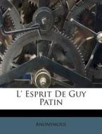 L' Esprit De Guy Patin di Anonymous edito da Lightning Source Uk Ltd