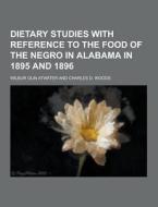 Dietary Studies With Reference To The Food Of The Negro In Alabama In 1895 And 1896 di Wilbur Olin Atwater edito da Theclassics.us