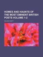 Homes and Haunts of the Most Eminent British Poets Volume 1-2 di William Howitt edito da Rarebooksclub.com