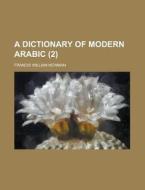 A Dictionary Of Modern Arabic (2 ) di U S Government, Francis William Newman edito da Rarebooksclub.com