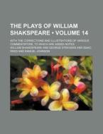 The Plays Of William Shakspeare (volume 14 ); With The Corrections And Illustrations Of Various Commentators, To Which Are Added Notes di William Shakespeare edito da General Books Llc