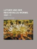 Luther Und Der Reichstag Zu Worms. 1521 (1) di Theodor Von Kolde edito da General Books Llc