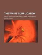 The Whigs Supplication; Or, the Scots Hudibras. a Mock Poem. in Two Parts di Samuel Colvil edito da Rarebooksclub.com