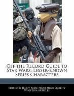 Off the Record Guide to Star Wars: Lesser-Known Series Characters di Jenny Reese edito da WEBSTER S DIGITAL SERV S