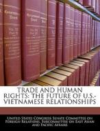Trade And Human Rights: The Future Of U.s.-vietnamese Relationships edito da Bibliogov