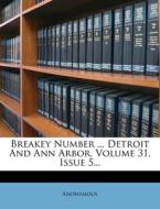 Breakey Number ... Detroit And Ann Arbor, Volume 31, Issue 5... di Anonymous edito da Nabu Press