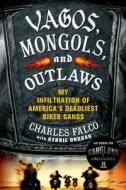 Vagos, Mongols, and Outlaws: My Infiltration of America's Deadliest Biker Gangs di Charles Falco, Kerrie Droban edito da GRIFFIN
