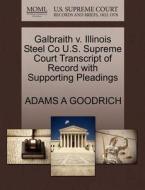 Galbraith V. Illinois Steel Co U.s. Supreme Court Transcript Of Record With Supporting Pleadings di Adams A Goodrich edito da Gale Ecco, U.s. Supreme Court Records